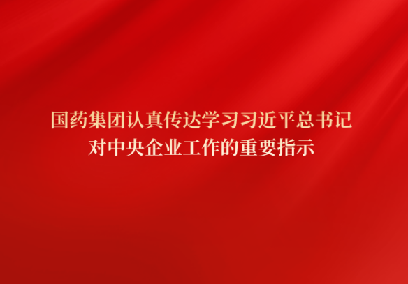 國藥集團黨委傳達學(xué)習(xí)習(xí)近平總書記對中央企業(yè)工作作出的重要指示精神和中央企業(yè)負(fù)責(zé)人會議精神